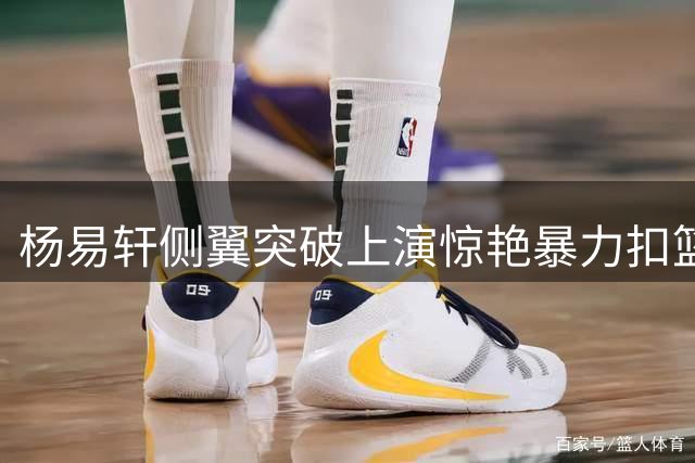 杨易轩侧翼突破上演惊艳暴力扣篮